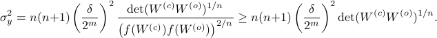  sigma_y^2 = n(n+1) left(frac{delta}{2^m} right)^2 frac{mathrm{det}(W^{(c)}W^{(o)})^{1/n}}{big(f(W^{(c)})f(W^{(o)})big)^{2/n}} geq n(n+1) left(frac{delta}{2^m}right)^2 mathrm{det}(W^{(c)}W^{(o)})^{1/n}.  