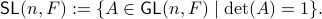      mathsf{SL}(n,F):={ Ain mathsf{GL}(n,F);|; mathrm{det}(A)=1 }. 