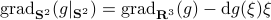 mathrm{grad}_{mathbf{S}^2}(g|_{mathbf{S}^2})=mathrm{grad}_{mathbf{R}^3}(g)-mathrm{d}g(xi)xi