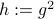 h:=g^2