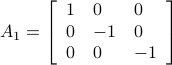    A_1 = left[   begin{array}{lll}   1 & 0 & 0    0 & -1 & 0    0 & 0 & -1   end{array}right]   