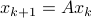  x_{k+1}=Ax_k 