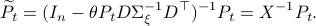       widetilde{P}_t= (I_n -theta P_t D Sigma_{xi}^{-1}D^{top})^{-1}P_t=X^{-1}P_t. 