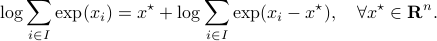      log sum_{iin I}exp (x_i) = x^{star}+log sum_{iin I}exp(x_i-x^{star}), quad forall x^{star}in mathbf{R}^n. 