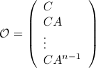  mathcal{O}= left(  begin{array}{l} C  CA  vdots CA^{n-1} end{array} right) 