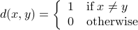  d(x,y) = left{ begin{array}{ll} 1 &mathrm{ if }, xneq y 0 &mathrm{ otherwise } end{array}right.  