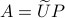 A=widetilde{U}P