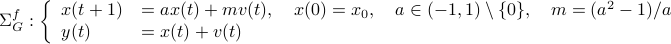  Sigma^f_G :left{ begin{array}{ll} x(t+1) &= ax(t)+mv(t),quad x(0)=x_0,quad ain (-1,1) setminus{0},quad m=(a^2-1)/a  y(t) &= x(t)+v(t)   end{array}right.   