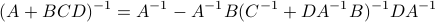      (A+BCD)^{-1}=A^{-1}-A^{-1}B(C^{-1}+DA^{-1}B)^{-1}DA^{-1} 