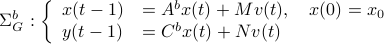  Sigma^b_G :left{ begin{array}{ll} x(t-1) &= A^bx(t)+Mv(t),quad x(0)=x_0  y(t-1) &= C^bx(t)+Nv(t)   end{array}right.  