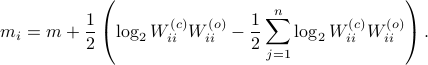  m_i = m + frac{1}{2} left(log_2 W_{ii}^{(c)}W_{ii}^{(o)} - frac{1}{2}sum^n_{j=1}log_2 W_{ii}^{(c)}W_{ii}^{(o)} right). 