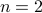 n=2