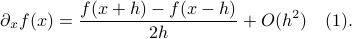  partial_x f(x) = frac{f(x+h)-f(x-h)}{2h} + O(h^2)quad (1).   