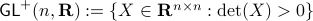 mathsf{GL}^+(n,mathbf{R}):={Xin mathbf{R}^{ntimes n}:mathrm{det}(X)>0}