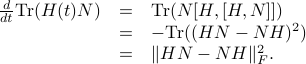  begin{array}{lll} frac{d}{dt}mathrm{Tr}(H(t)N) &=& mathrm{Tr}(N [H,[H,N]]) &=& -mathrm{Tr}((HN-NH)^2) &=& |HN-NH|_F^2. end{array} 