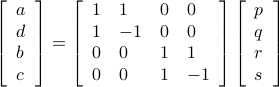  left[   begin{array}{l}   a     d     b     c     end{array}right]  =  left[   begin{array}{llll}   1 & 1 & 0 & 0    1 & -1 & 0 & 0 0 & 0 & 1 & 1    0 & 0 & 1 & -1   end{array}right] left[   begin{array}{l}   p     q     r     s     end{array}right] 
