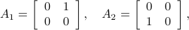  A_1 = left[begin{array}{ll} 0 & 1 0 & 0  end{array}right], quad A_2 = left[begin{array}{ll} 0 & 0 1 & 0  end{array}right], 