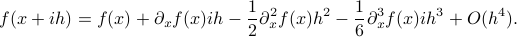  f(x+ih) = f(x) + partial_x f(x) ih - frac{1}{2}partial_x^2 f(x) h^2 - frac{1}{6}partial_x^3 f(x) ih^3 + O(h^4). 