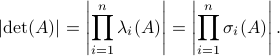  |mathrm{det}(A)| = left|prod^n_{i=1}lambda_i(A) right| = left| prod^n_{i=1}sigma_i(A) right|. 