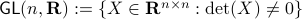 mathsf{GL}(n,mathbf{R}):={Xin mathbf{R}^{ntimes n}:mathrm{det}(X)neq 0}