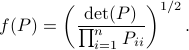 f(P) = left( frac{mathrm{det}(P)}{prod^n_{i=1}P_{ii}}right)^{1/2}.  