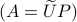 (A=widetilde{U}P)